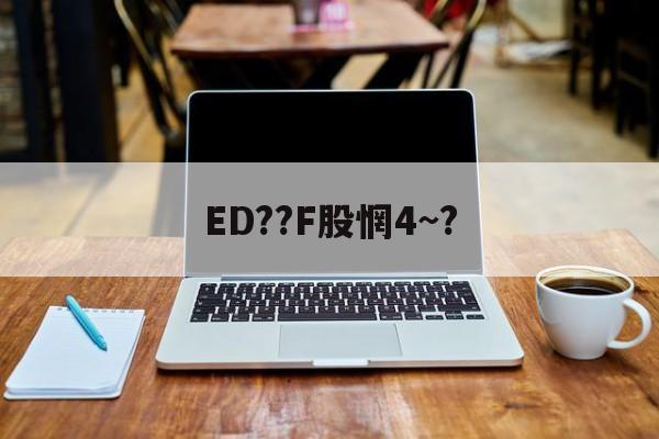 ED??F股惘4~?的简单介绍-开云全站网站